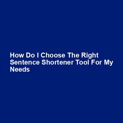 How do I choose the right sentence shortener tool for my needs img